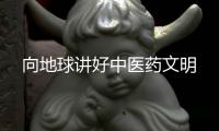 向地球讲好中医药文明